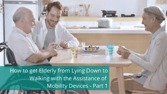 How to Get Elderly From Lying Down to Walking With the Assistance of Mobility Devices – Part 1