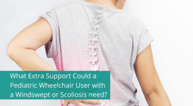 What Extra Support Could a Pediatric Wheelchair User with a Windswept or Scoliosis need?