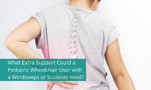 What Extra Support Could a Pediatric Wheelchair User with a Windswept or Scoliosis need?
