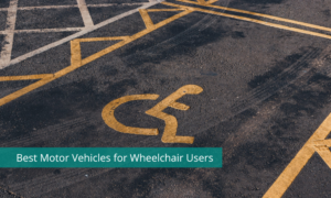Best Motor Vehicles for Wheelchair Users